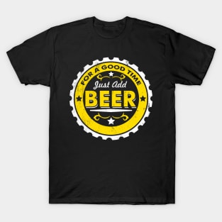 For A Good Time Just Add Beer | Drunk Quote T-Shirt